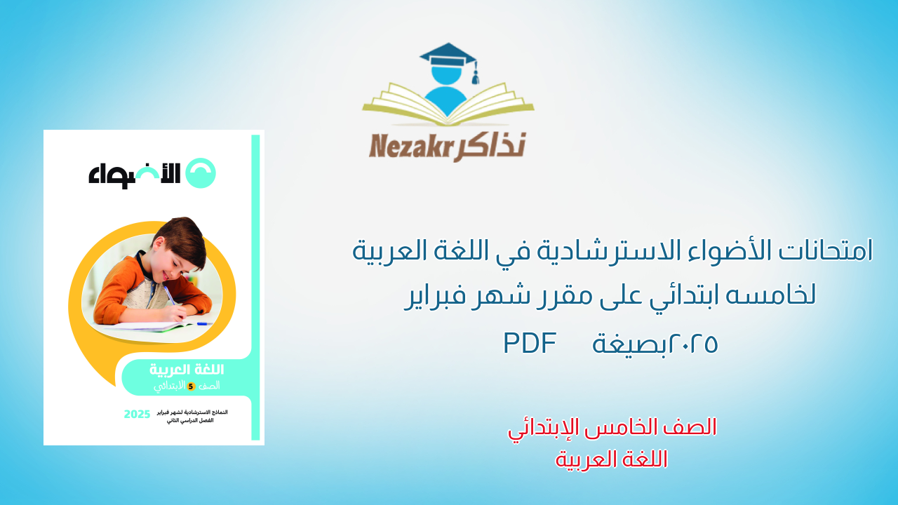 امتحانات الأضواء الاسترشادية في اللغة العربية لخامسه ابتدائي على مقرر شهر فبراير 2025 بصيغة PDF