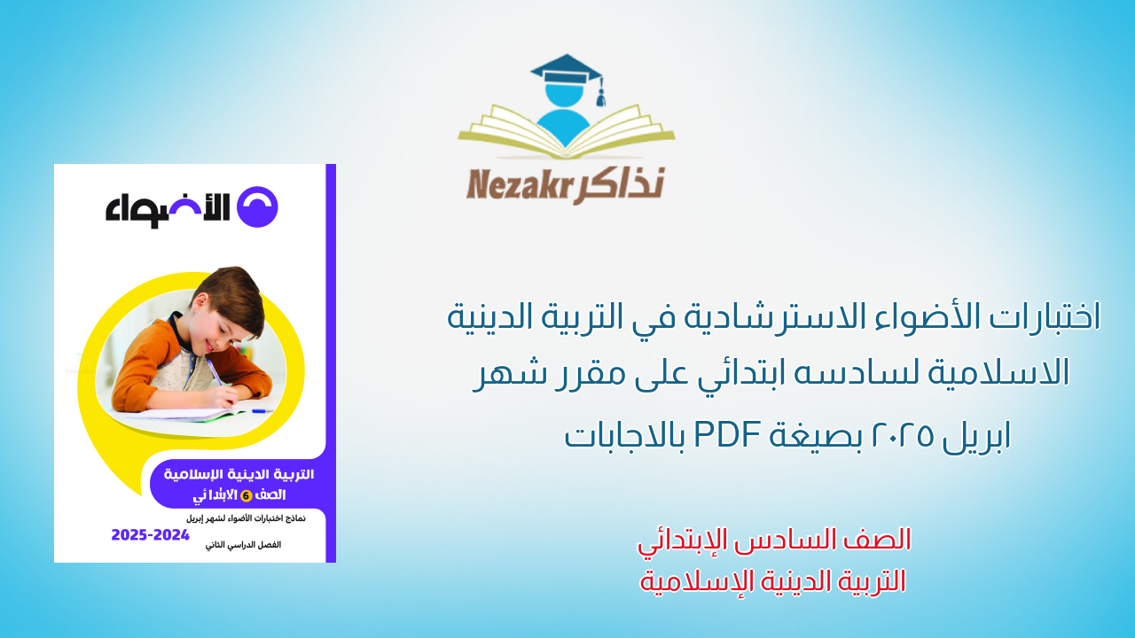 اختبارات الأضواء الاسترشادية في التربية الدينية الاسلامية لسادسه ابتدائي على مقرر شهر ابريل 2025 بصيغة PDF بالاجابات
