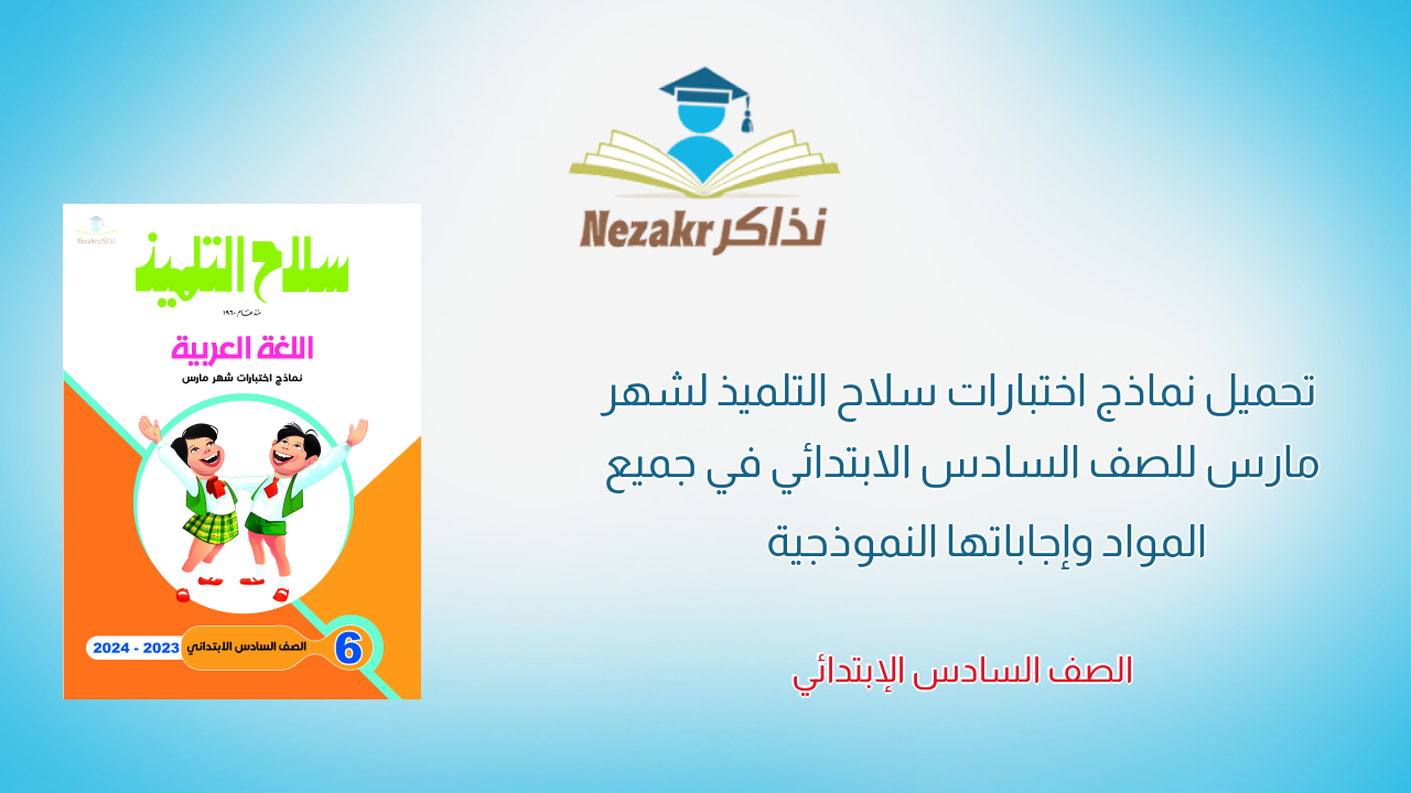تحميل نماذج اختبارات سلاح التلميذ لشهر مارس للصف السادس الابتدائي في جميع المواد وإجاباتها النموذجية