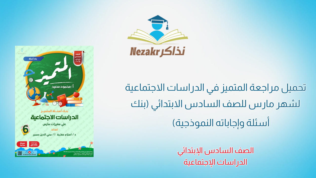 تحميل مراجعة المتميز في الدراسات الاجتماعية لشهر مارس للصف السادس الابتدائي (بنك أسئلة وإجاباته النموذجية)