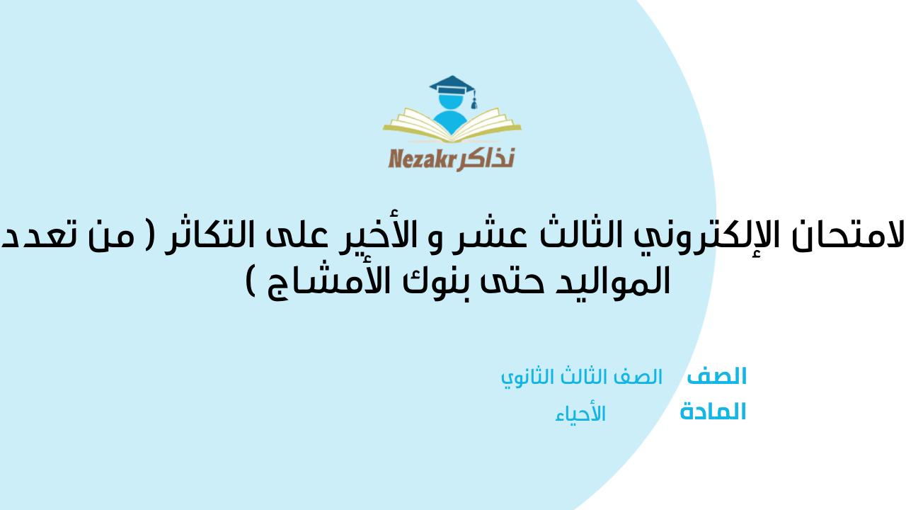 الامتحان الإلكتروني الثالث عشر و الأخير على التكاثر ( من تعدد المواليد حتى بنوك الأمشاج )